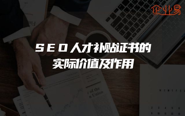 SEO人才补贴证书的实际价值及作用