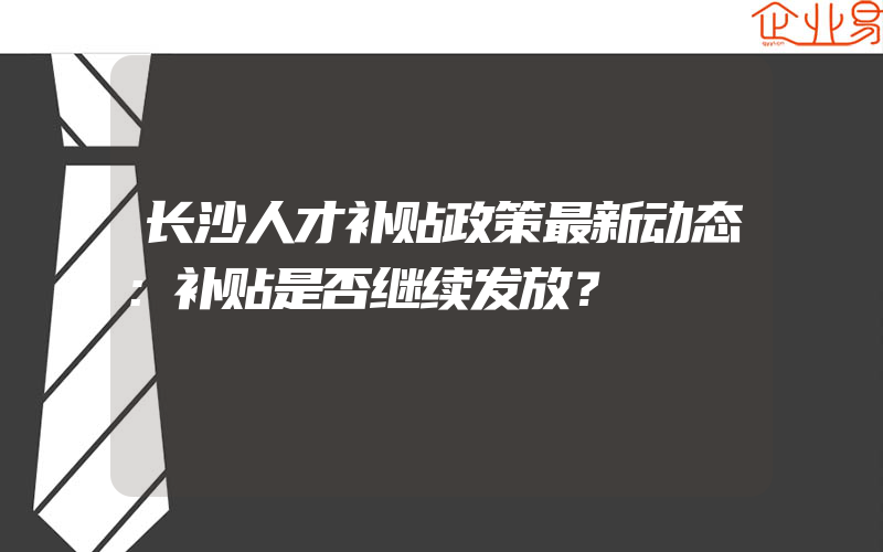 长沙人才补贴政策最新动态：补贴是否继续发放？