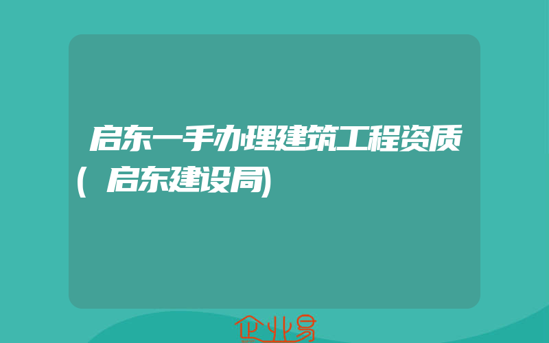 启东一手办理建筑工程资质(启东建设局)