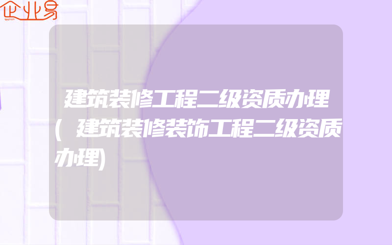 建筑装修工程二级资质办理(建筑装修装饰工程二级资质办理)