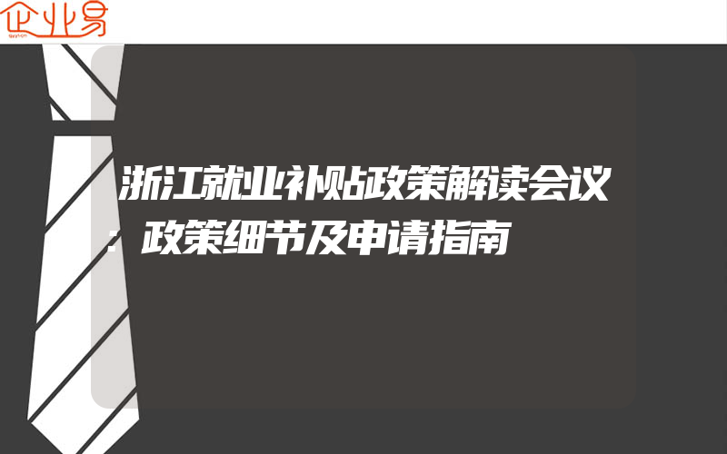 浙江就业补贴政策解读会议：政策细节及申请指南