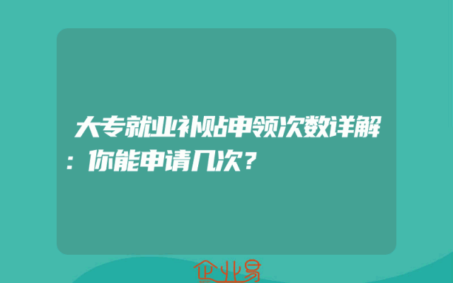 大专就业补贴申领次数详解：你能申请几次？