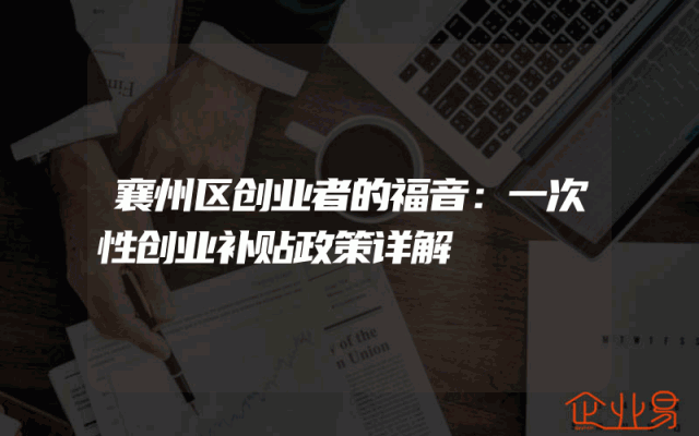 襄州区创业者的福音：一次性创业补贴政策详解