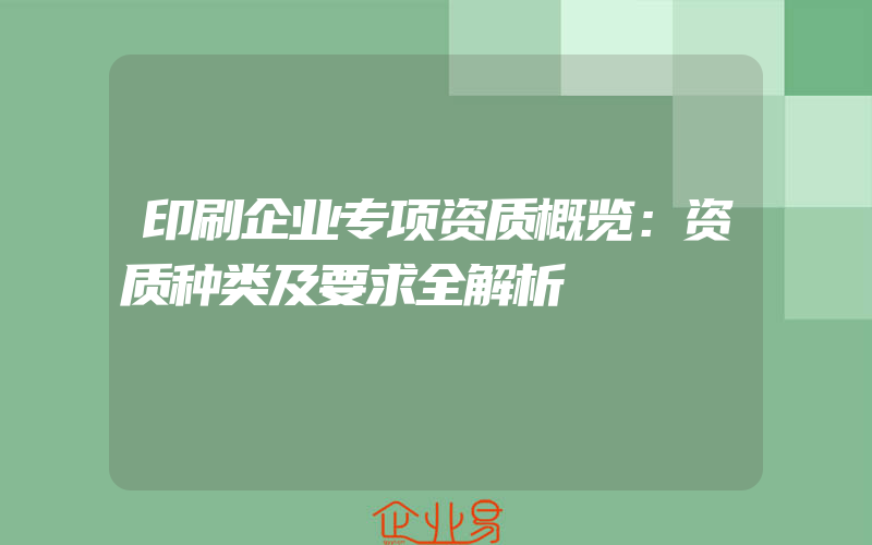 印刷企业专项资质概览：资质种类及要求全解析