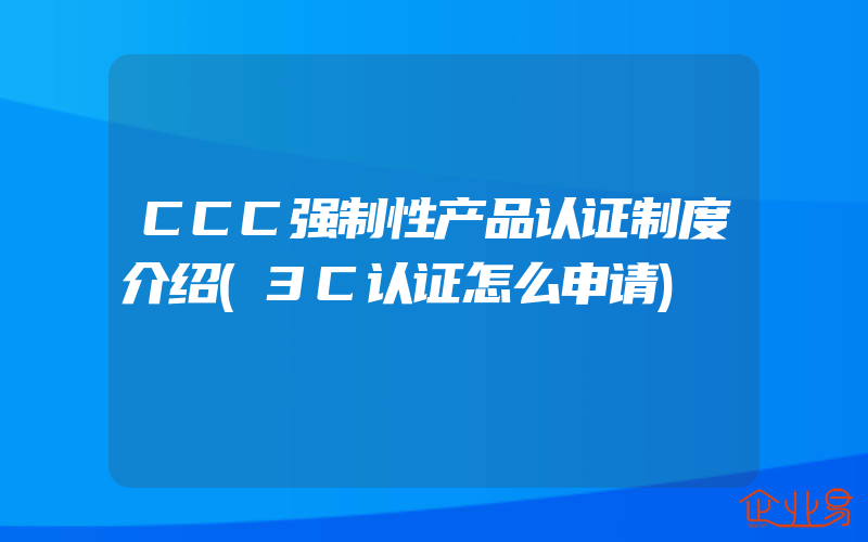 CCC强制性产品认证制度介绍(3C认证怎么申请)