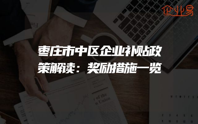 枣庄市中区企业补贴政策解读：奖励措施一览