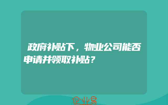 政府补贴下，物业公司能否申请并领取补贴？