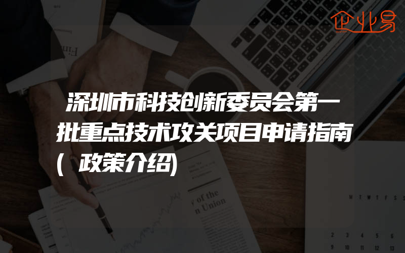 深圳市科技创新委员会第一批重点技术攻关项目申请指南(政策介绍)