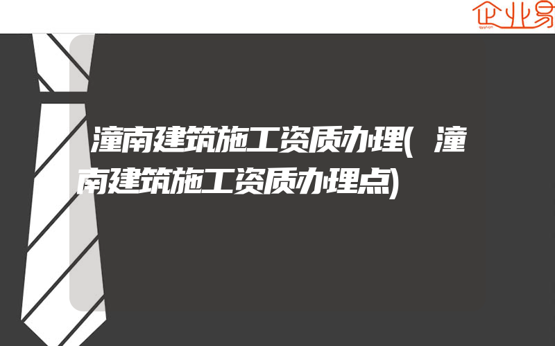 潼南建筑施工资质办理(潼南建筑施工资质办理点)