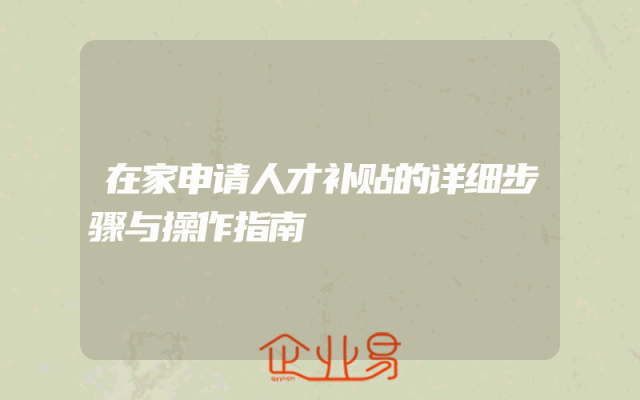 在家申请人才补贴的详细步骤与操作指南