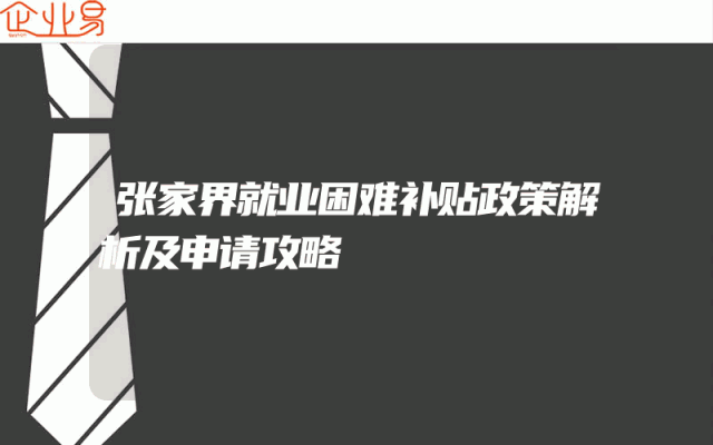 张家界就业困难补贴政策解析及申请攻略