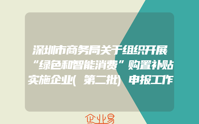 深圳市商务局关于组织开展“绿色和智能消费”购置补贴实施企业(第二批)申报工作的通知