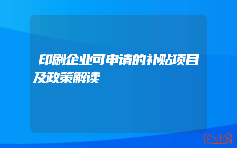 印刷企业可申请的补贴项目及政策解读