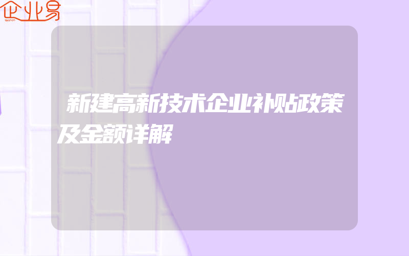 新建高新技术企业补贴政策及金额详解