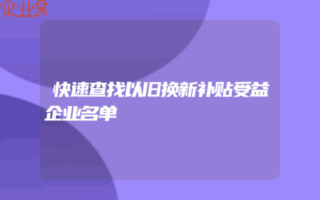 快速查找以旧换新补贴受益企业名单