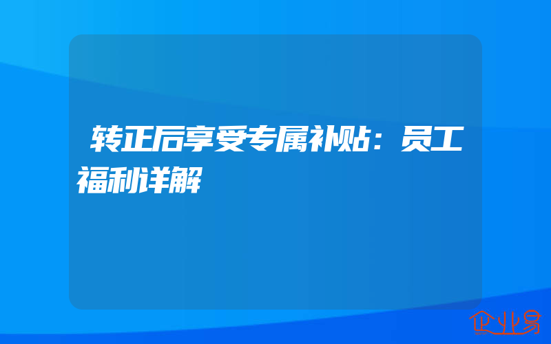 转正后享受专属补贴：员工福利详解