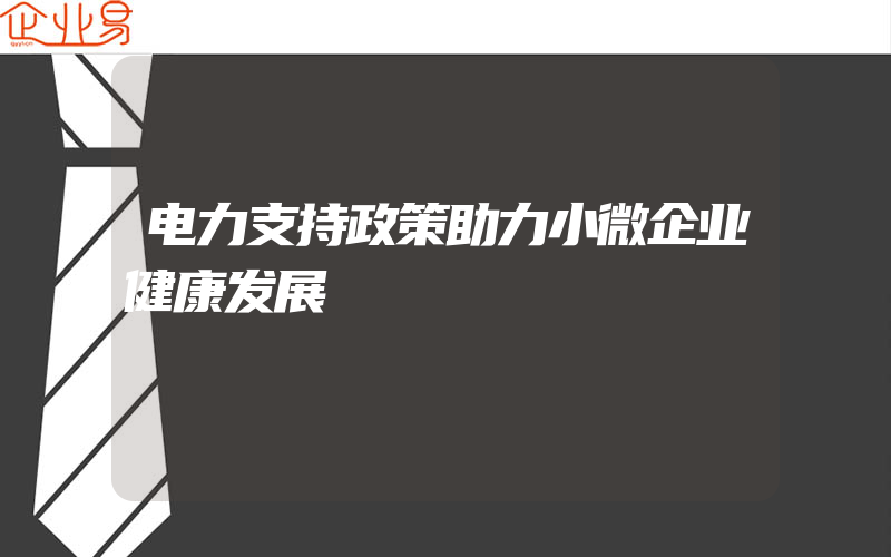 电力支持政策助力小微企业健康发展