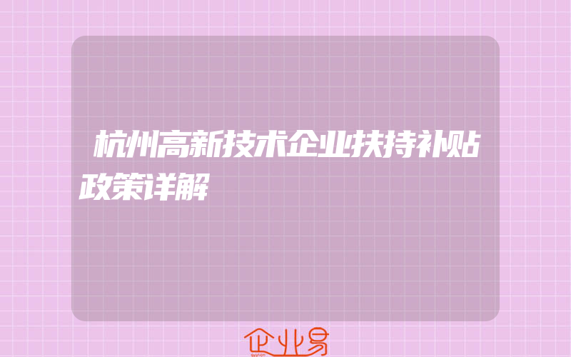 杭州高新技术企业扶持补贴政策详解