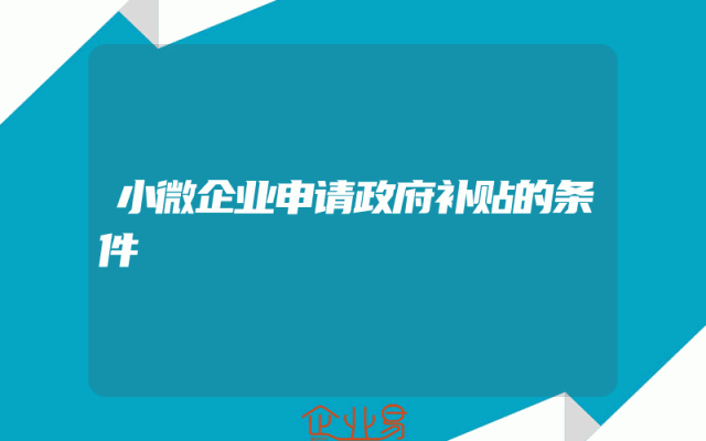 小微企业申请政府补贴的条件