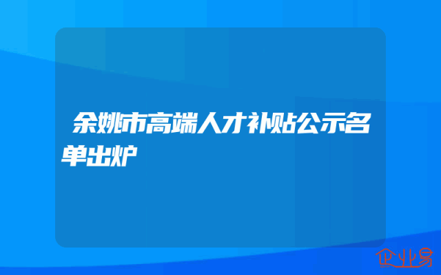 余姚市高端人才补贴公示名单出炉