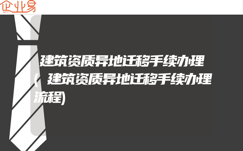 建筑资质异地迁移手续办理(建筑资质异地迁移手续办理流程)