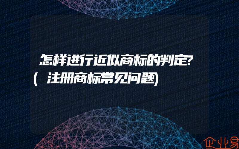 怎样进行近似商标的判定?(注册商标常见问题)