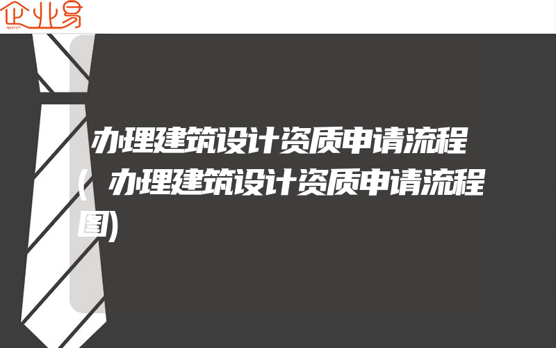 办理建筑设计资质申请流程(办理建筑设计资质申请流程图)