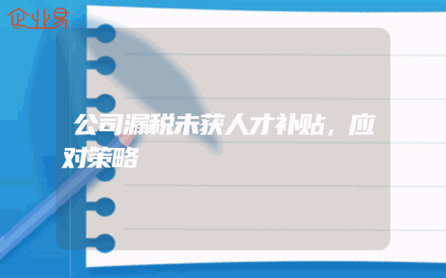 公司漏税未获人才补贴，应对策略