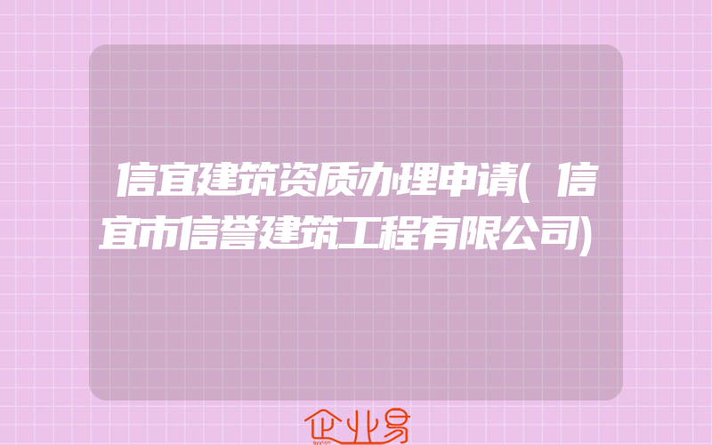 信宜建筑资质办理申请(信宜市信誉建筑工程有限公司)