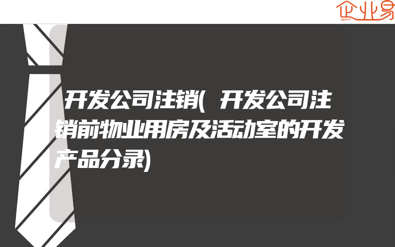 开发公司注销(开发公司注销前物业用房及活动室的开发产品分录)