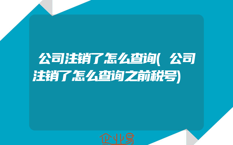 公司注销了怎么查询(公司注销了怎么查询之前税号)