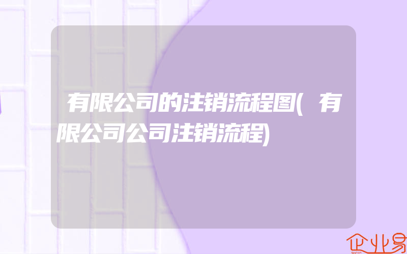 有限公司的注销流程图(有限公司公司注销流程)