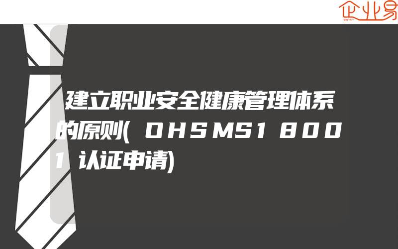 建立职业安全健康管理体系的原则(OHSMS18001认证申请)