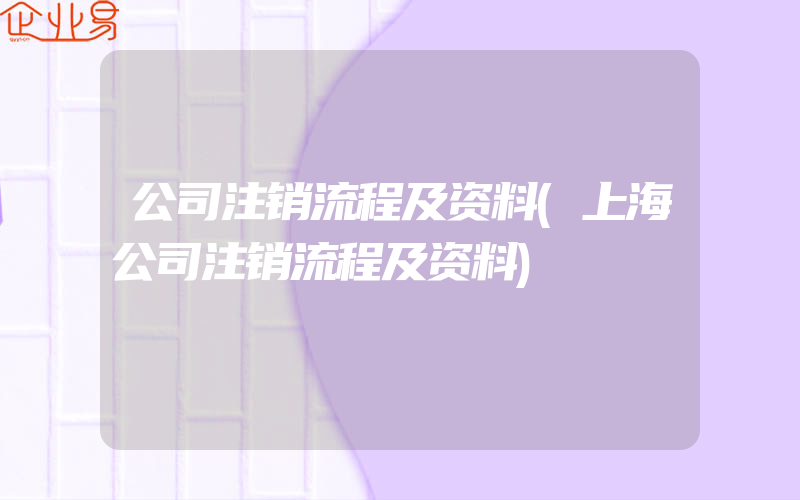 公司注销流程及资料(上海公司注销流程及资料)