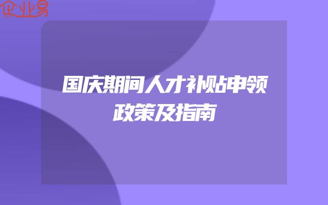 国庆期间人才补贴申领政策及指南
