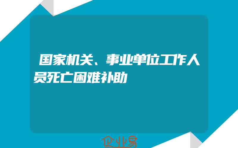 国家机关、事业单位工作人员死亡困难补助