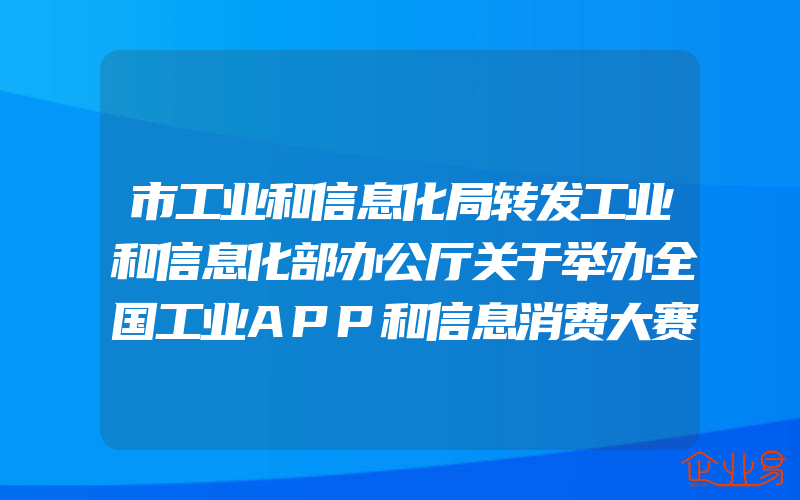 市工业和信息化局转发工业和信息化部办公厅关于举办全国工业APP和信息消费大赛的通知(政策介绍)