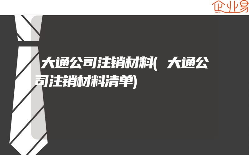 大通公司注销材料(大通公司注销材料清单)