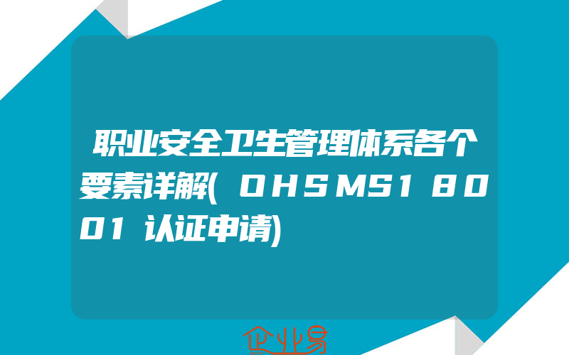 职业安全卫生管理体系各个要素详解(OHSMS18001认证申请)