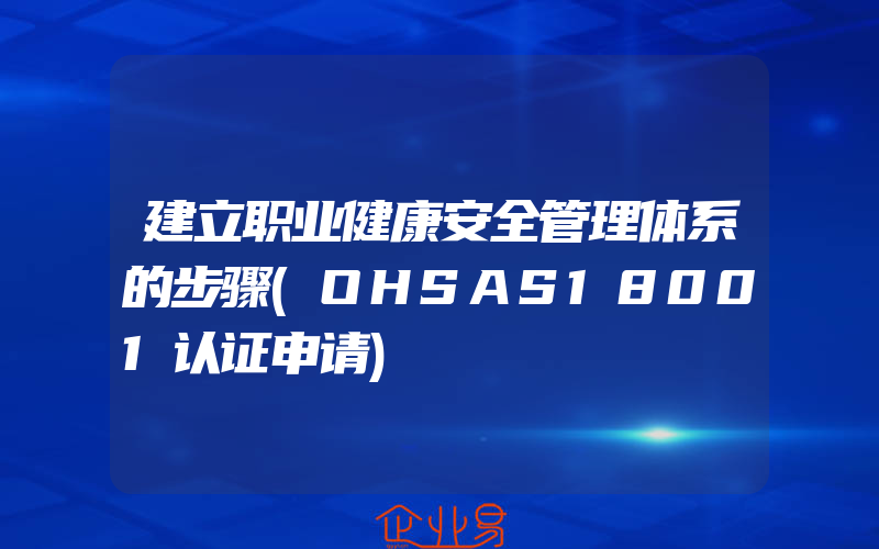 建立职业健康安全管理体系的步骤(OHSAS18001认证申请)