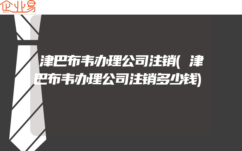 津巴布韦办理公司注销(津巴布韦办理公司注销多少钱)