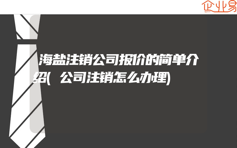 海盐注销公司报价的简单介绍(公司注销怎么办理)