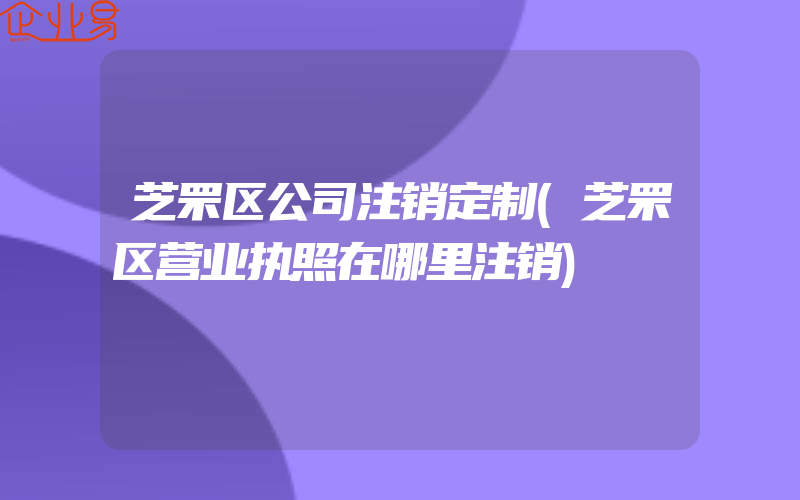 芝罘区公司注销定制(芝罘区营业执照在哪里注销)