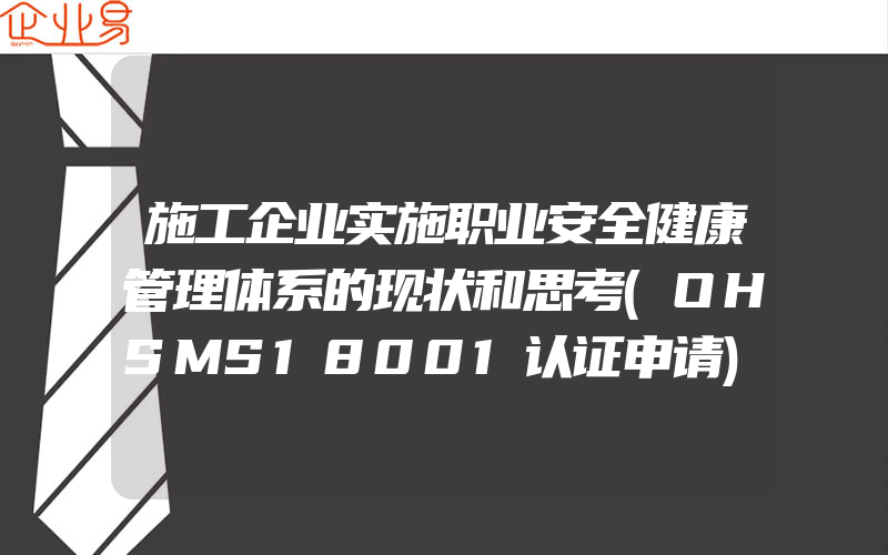 施工企业实施职业安全健康管理体系的现状和思考(OHSMS18001认证申请)