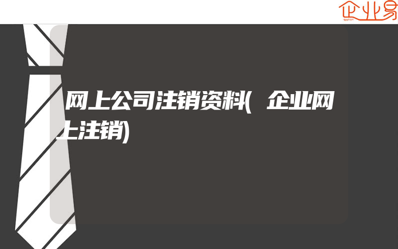 网上公司注销资料(企业网上注销)