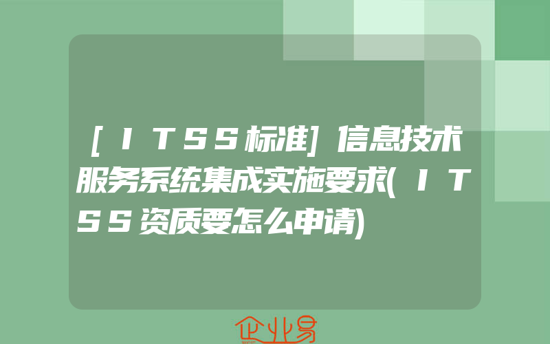 [ITSS标准]信息技术服务系统集成实施要求(ITSS资质要怎么申请)