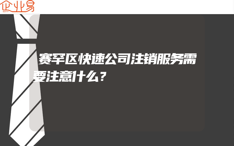 赛罕区快速公司注销服务需要注意什么？