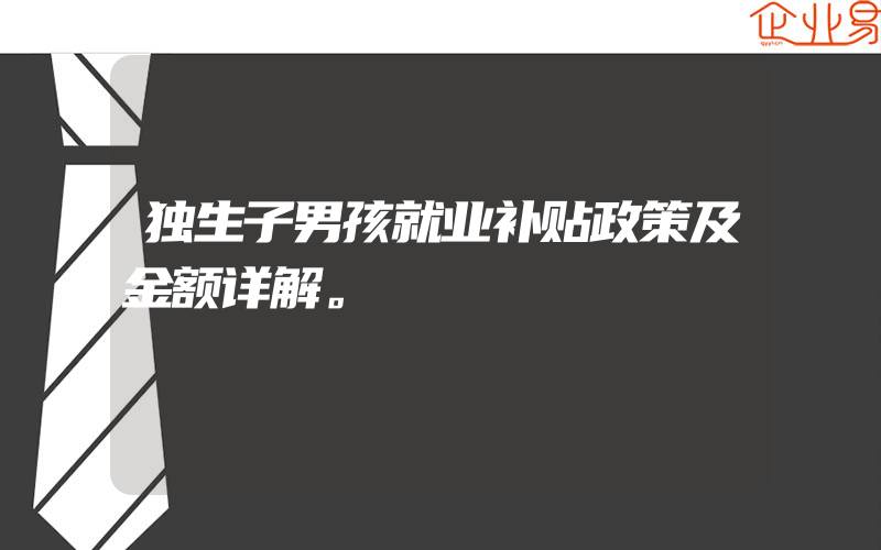 独生子男孩就业补贴政策及金额详解。