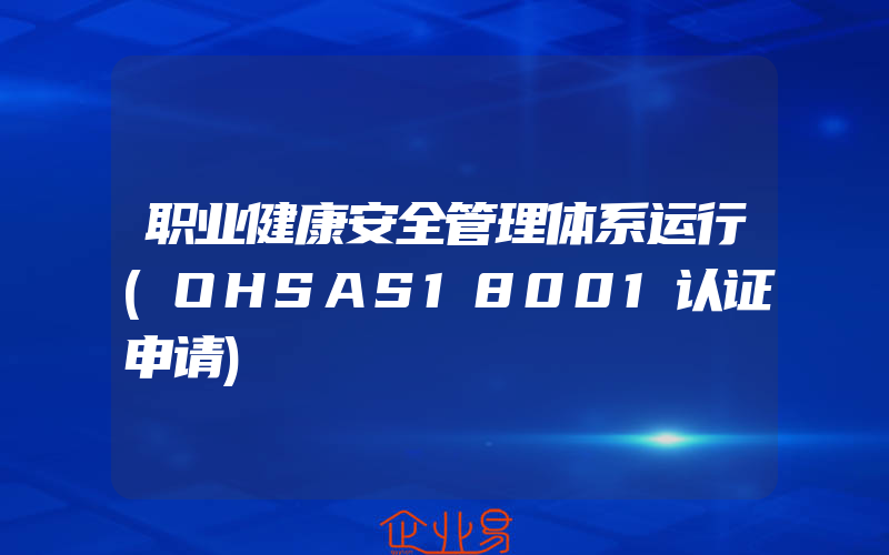 职业健康安全管理体系运行(OHSAS18001认证申请)