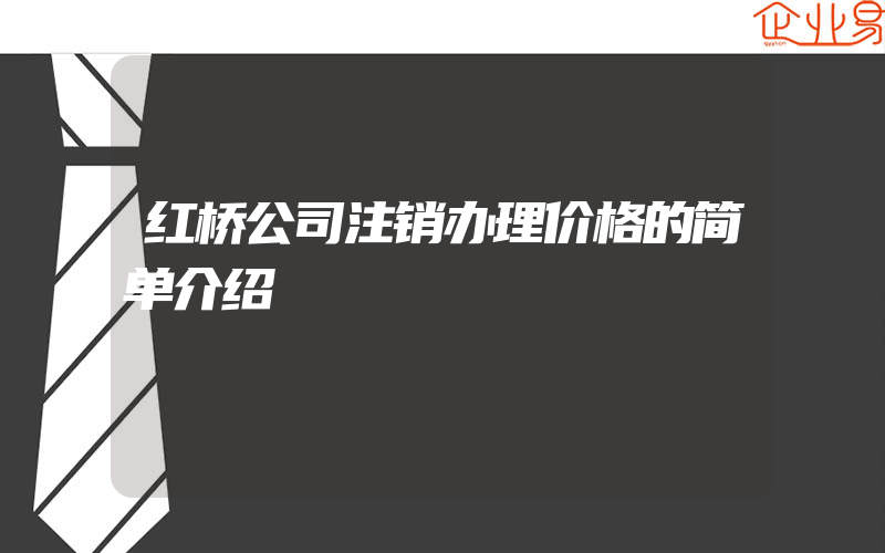 红桥公司注销办理价格的简单介绍